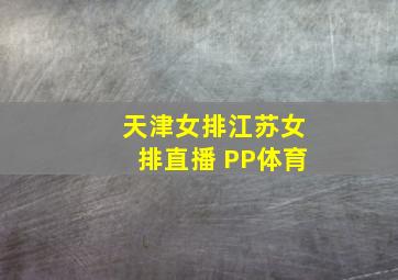 天津女排江苏女排直播 PP体育